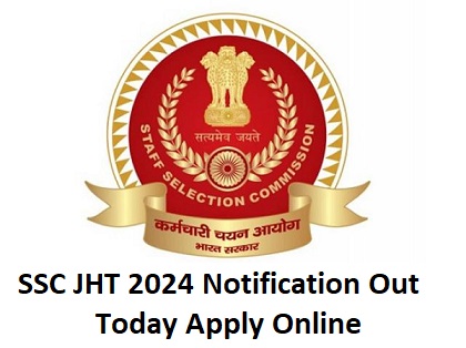 SSC JHT 2024 Notification Out Today Apply Online SSC JHT 2024 Eligibility Salary Exam Date